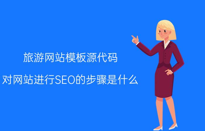 旅游网站模板源代码 对网站进行SEO的步骤是什么？